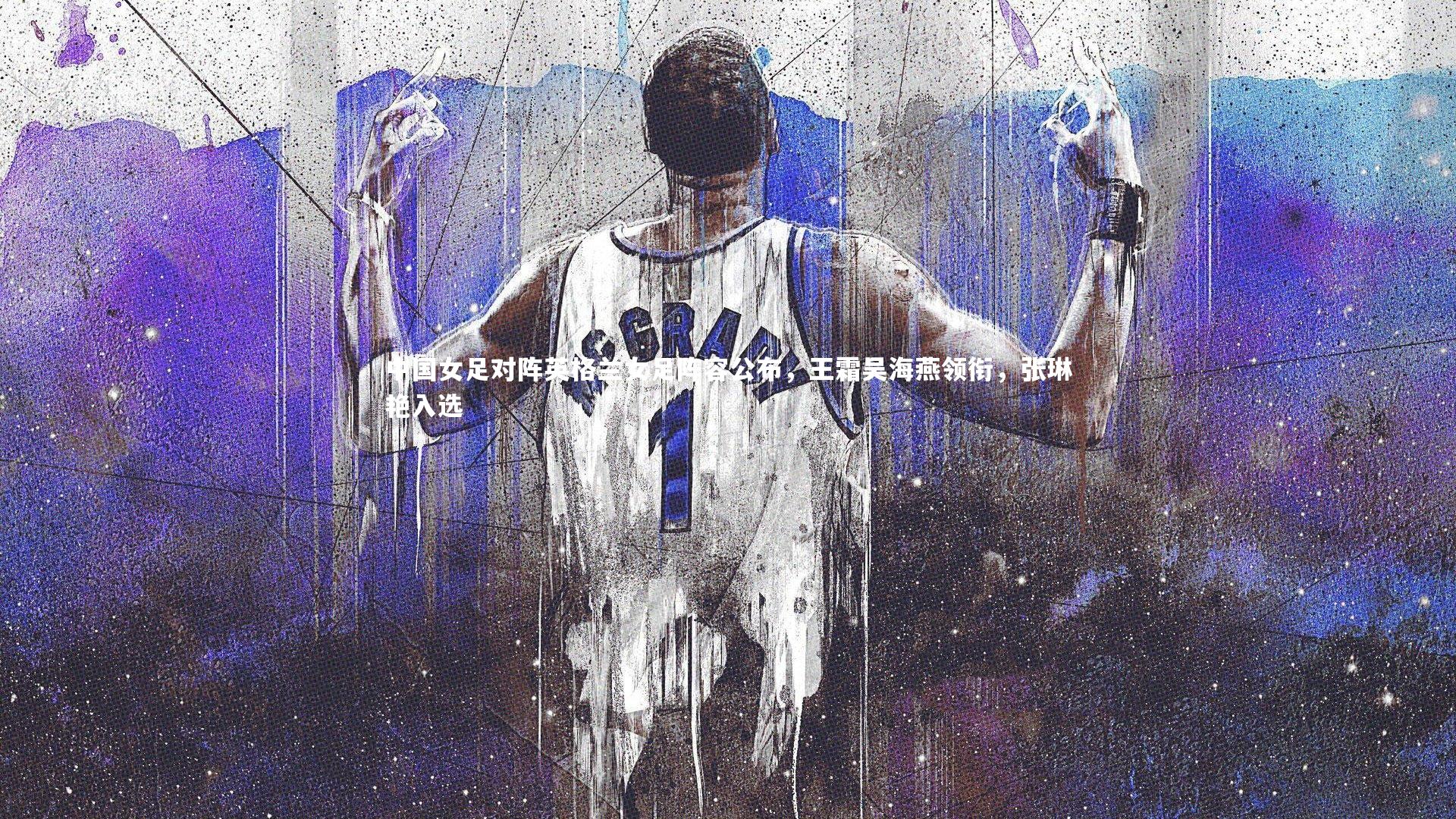 中国女足对阵英格兰女足阵容公布，王霜吴海燕领衔，张琳艳入选