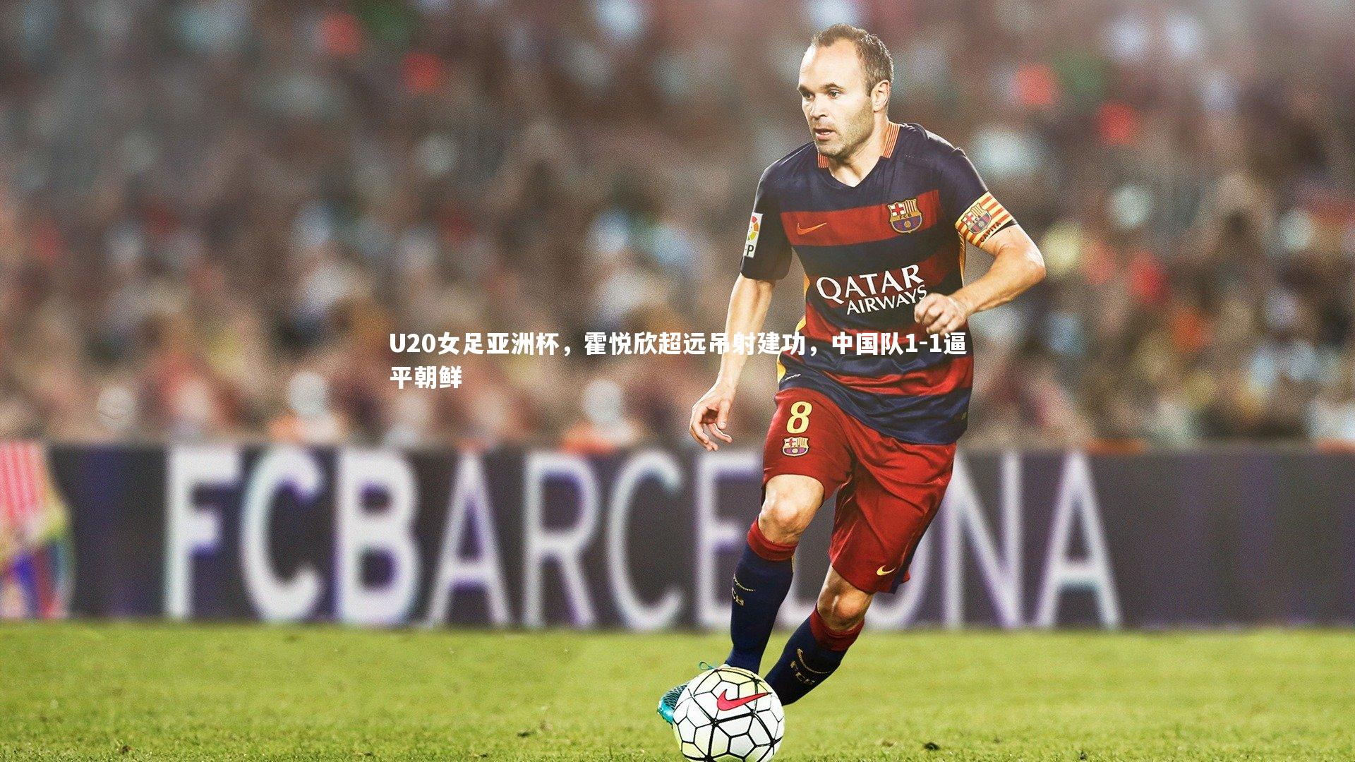 U20女足亚洲杯，霍悦欣超远吊射建功，中国队1-1逼平朝鲜