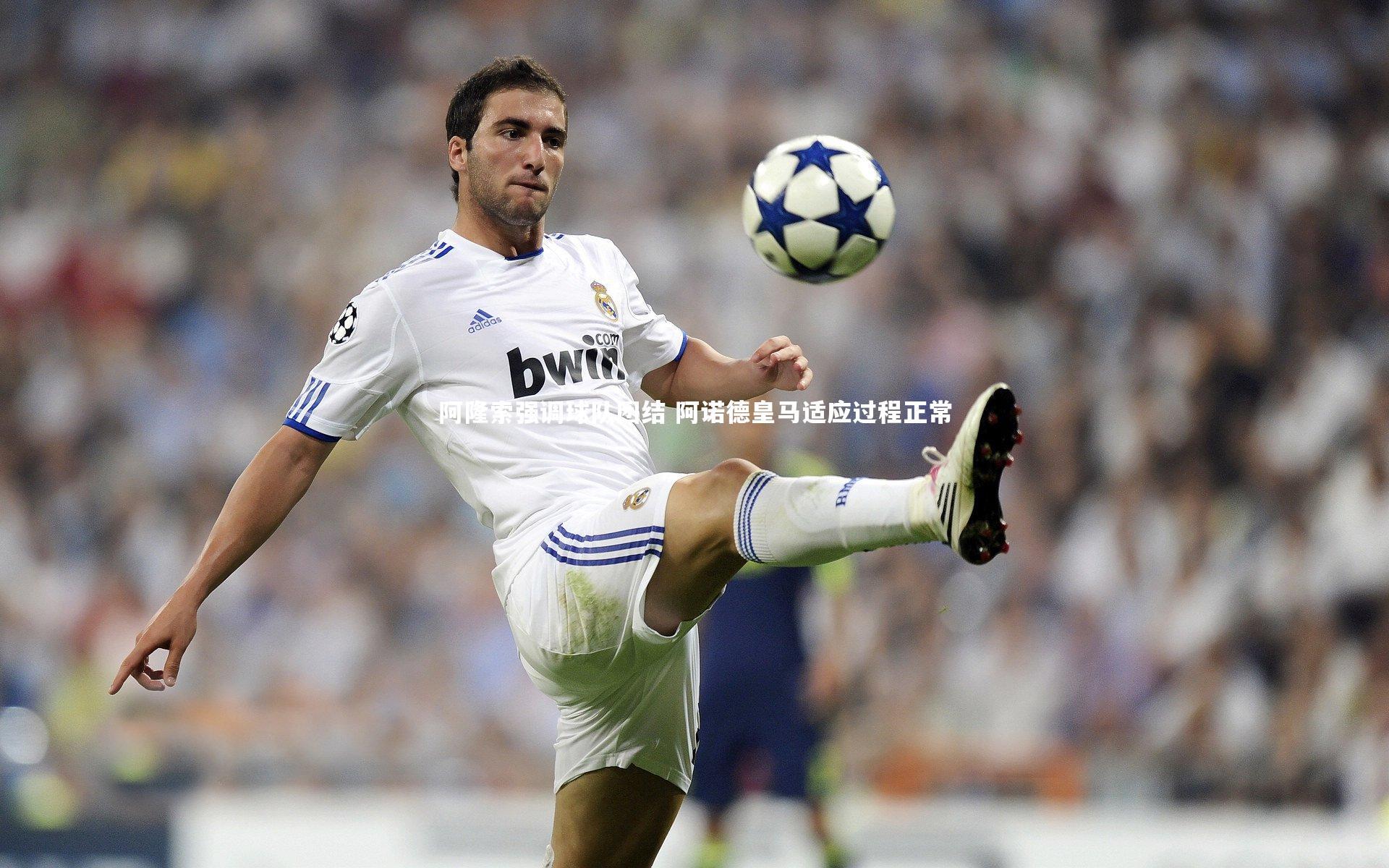 阿隆索强调球队团结 阿诺德皇马适应过程正常