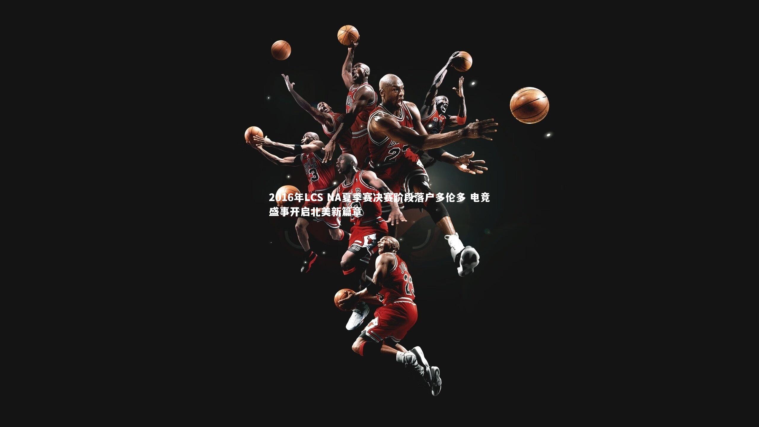 2016年LCS NA夏季赛决赛阶段落户多伦多 电竞盛事开启北美新篇章