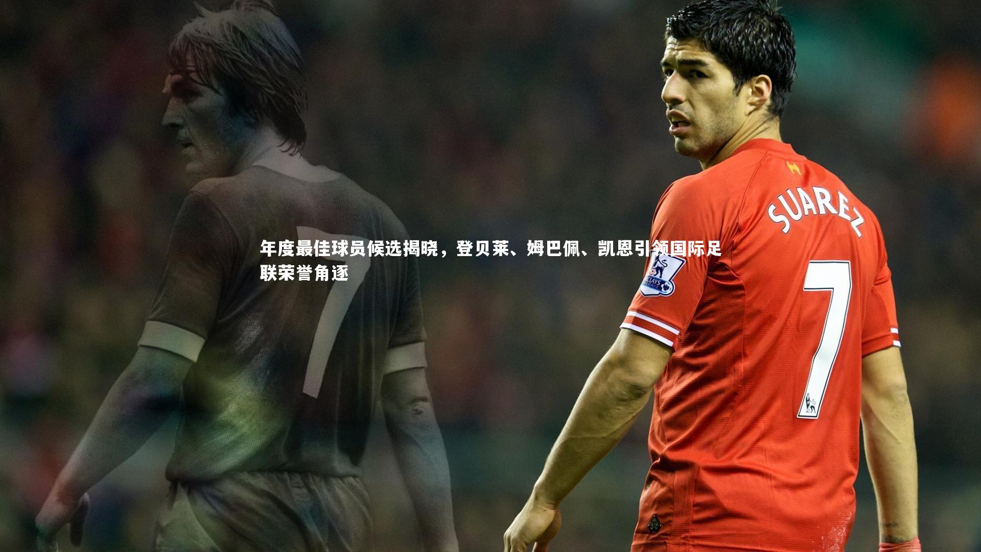 mk体育官网入口|年度最佳球员候选揭晓，登贝莱、姆巴佩、凯恩引领国际足联荣誉角逐