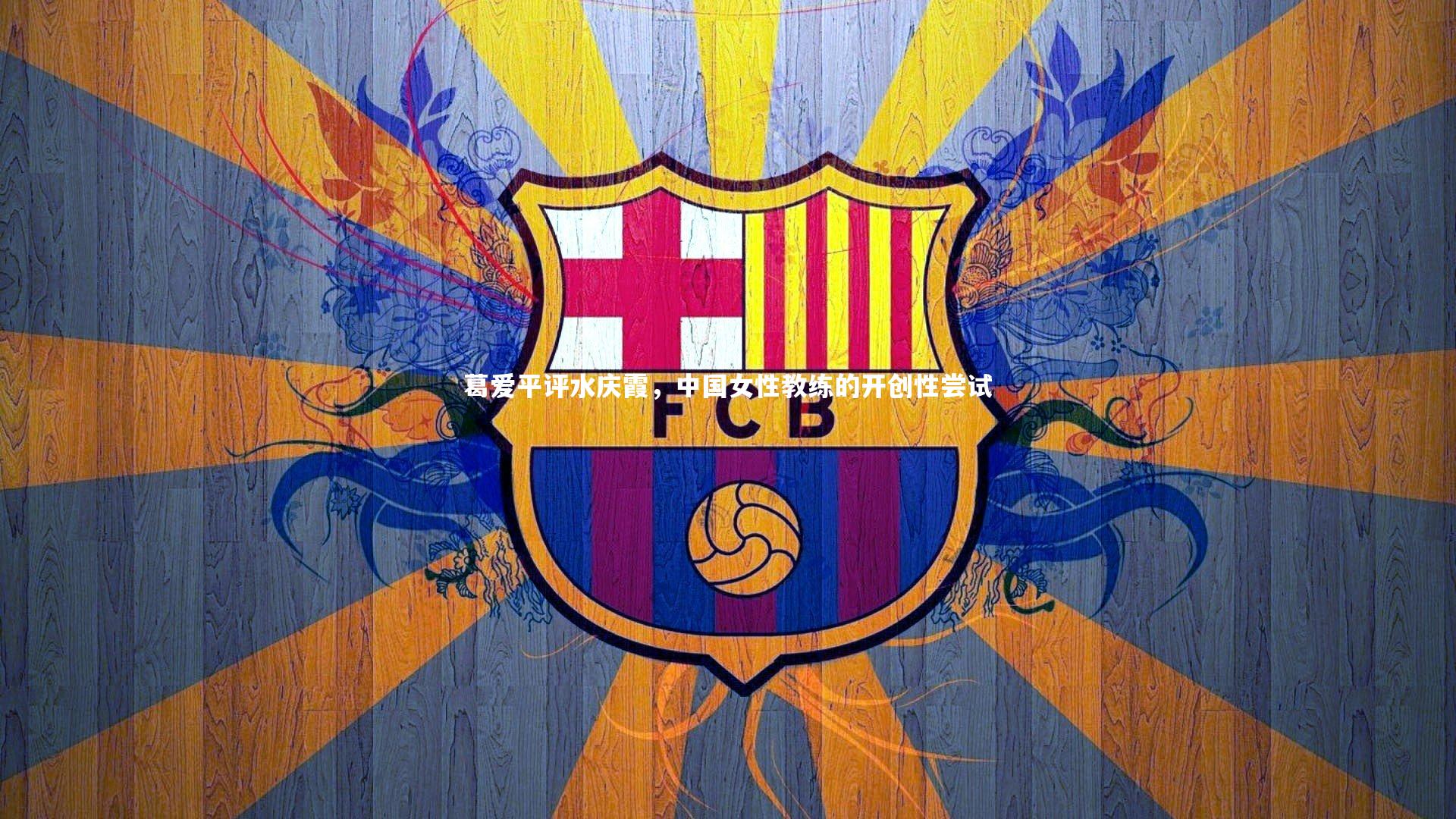 葛爱平评水庆霞，中国女性教练的开创性尝试